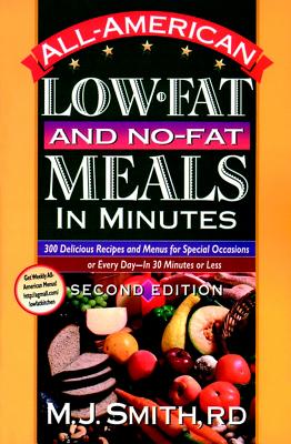 All-American Low-fat and No-fat Meals in Minutes: 300 Delicious Recipes and Menus for Special Occasions or Every Day - Smith, M. J.