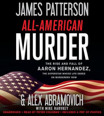 All-American Murder: The Rise and Fall of Aaron Hernandez, the Superstar Whose Life Ended on Murderer's Row - Patterson, James, and Abramovich, Alex