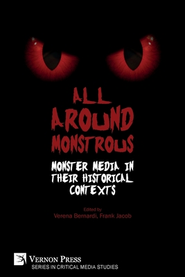 All Around Monstrous: Monster Media in Their Historical Contexts - Bernardi, Verena (Editor), and Jacob, Frank (Editor)