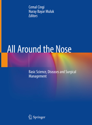 All Around the Nose: Basic Science, Diseases and Surgical Management - Cingi, Cemal (Editor), and Bayar Muluk, Nuray (Editor)