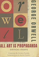 All Art Is Propaganda: Critical Essays - Orwell, George, and Gessen, Keith (Introduction by), and Packer, George (Compiled by)