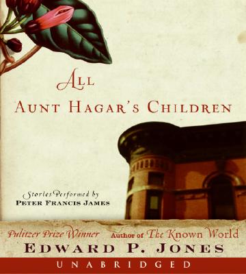 All Aunt Hagar's Children - Jones, Edward P, and James, Peter Francis (Read by)
