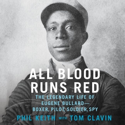 All Blood Runs Red: The Legendary Life of Eugene Bullard--Boxer, Pilot, Soldier, Spy - Keith, Phil, and Clavin, Tom (Contributions by), and Shippy, James (Read by)