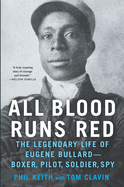 All Blood Runs Red: The Legendary Life of Eugene Bullard-Boxer, Pilot, Soldier, Spy