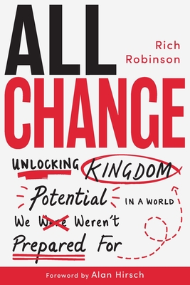 All Change: Unlocking Kingdom Potential in a World We Weren't Prepared For - Robinson, Rich, and Hirsch, Alan (Foreword by)