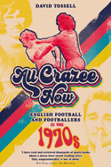 All Crazee Now: English Football and Footballers in the 1970s