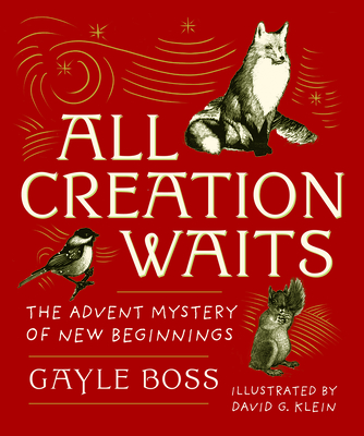 All Creation Waits -- Gift Edition: The Advent Mystery of New Beginnings (an Illustrated Advent Devotional with 25 Woodcut Animal Portraits) - Boss, Gayle