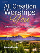 All Creation Worships You: Contemporary Piano Arrangements