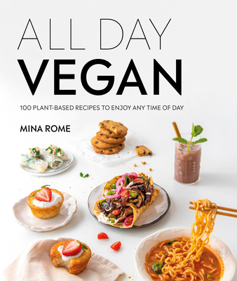 All Day Vegan: Over 100 Easy Plant-Based Recipes to Enjoy Any Time of Day - Rome, Mina