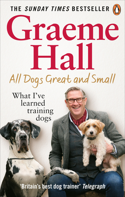 All Dogs Great and Small: What I've learned training dogs - Hall, Graeme