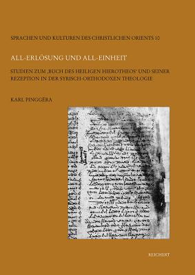 All-Erlosung Und All-Einheit: Studien Zum Buch Des Heiligen Hierotheos Und Seiner Rezeption in Der Syrisch-Orthodoxen Theologie - Pinggera, Karl