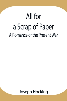 All for a Scrap of Paper: A Romance of the Present War - Hocking, Joseph
