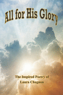 All for His Glory: Inspired Poetry By Laura Chagnon