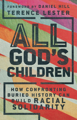 All God's Children: How Confronting Buried History Can Build Racial Solidarity - Lester, Terence, and Hill, Daniel (Foreword by)