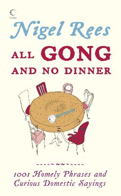 All Gong and No Dinner: Home Truths and Domestic Sayings - Rees, Nigel