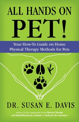 All Hands on Pet!: Your How-To Guide on Home Physical Therapy Methods for Pets - Davis, Susan E, Dr.