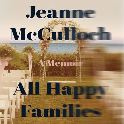 All Happy Families Lib/E: A Memoir - McCulloch, Jeanne, and Zackman, Gabra (Read by)