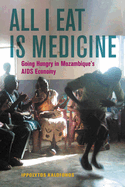 All I Eat Is Medicine: Going Hungry in Mozambique's AIDS Economy