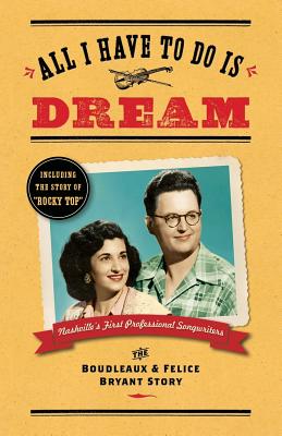 All I Have To Do Is Dream: The Boudleaux and Felice Bryant Story - Wilson, Lee