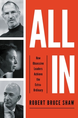 All In: How Obsessive Leaders Achieve the Extraordinary - Shaw, Robert Bruce