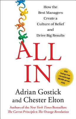 All in: How the Best Managers Create a Culture of Belief and Drive Big Results - Gostick, Adrian, and Elton, Chester