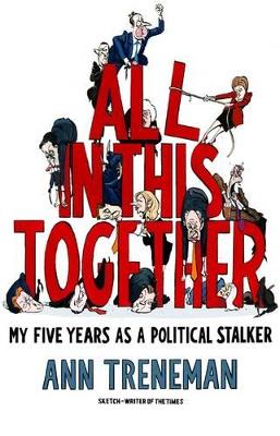 All in it Together: My Five Years as a political stalker - Treneman, Ann