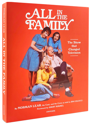 All in the Family: The Show That Changed Television - Lear, Norman, and Colucci, Jim (Retold by), and Kimmel, Jimmy (Foreword by)