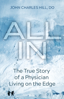 All In: The True Story of a Physician Living on the Edge - Hill, John Charles