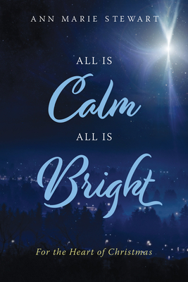 All Is Calm All Is Bright: For the Heart of Christmas - Stewart, Ann Marie