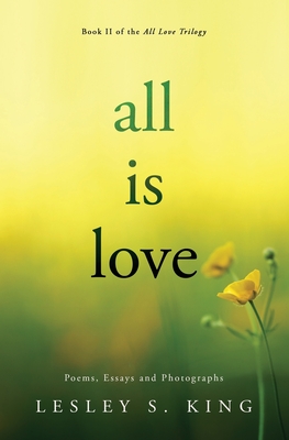 All Is Love: Poems, Essays and Photographs - King, Lesley S