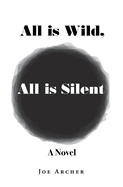 All is Wild, All is Silent: A Novel