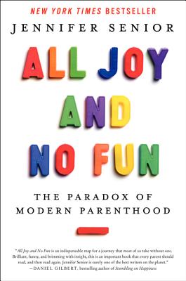 All Joy and No Fun: The Paradox of Modern Parenthood - Senior, Jennifer
