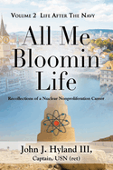 All Me Bloomin Life: Volume 2 - Life After the Navy, Recollections of a Nuclear Nonproliferation Career