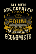 All Men Are Created Equal But Then Some Become Economists: Funny 6x9 Economist Notebook