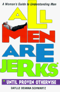 All Men Are Jerks: Until Proven Otherwise, a Woman's Guide to Understanding Men - Schwartz, Daylle Deanna, M.S.