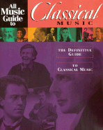 All Music Guide to Classical Music: The Definitive Guide to Classical Music
