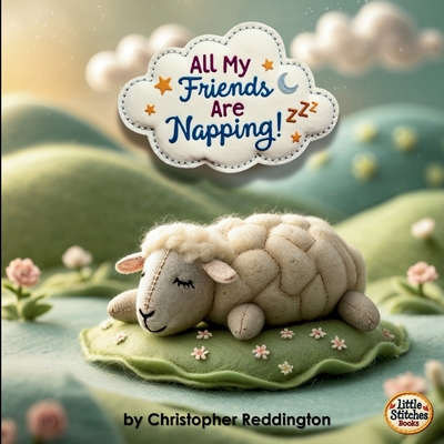 All My Friends Are Napping!: Rhymes to Help Little Ones Rest - Reddington, Christopher