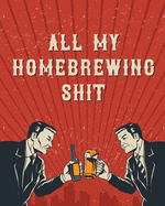 All My Homebrewing Shit: Homebrew Log Book - Beer Recipe Notebook