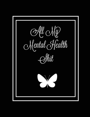 All My Mental Health Shit: Journal, Self Discovery & Life Assessment Prompts, Depression, Coping Strategies, Gratitude & Happiness Tracker, Anxiety & Mood Charts, Daily Reflection Writing, Gift, Notebook - Newton, Amy