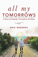 All My Tomorrows: A Story of Tragedy, Transplant and Hope