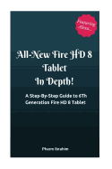All-New Fire HD 8 Tablet in Depth!: A Step-By-Step Guide to 6th Generation Fire HD 8 Tablet
