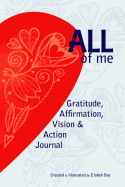 All of Me: Gratitude, Affirmation, Vision & Action Journal