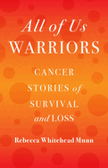 All of Us Warriors: Cancer Stories of Survival and Loss