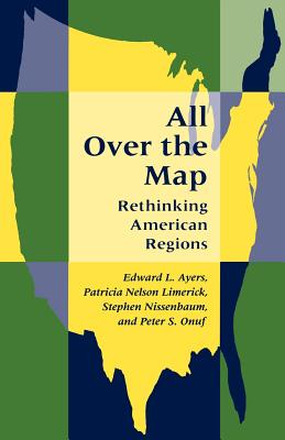 All Over the Map: Rethinking American Regions - Ayers, Edward L, and Limerick, Patricia Nelson, and Nissenbaum, Stephen