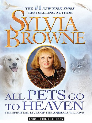 All Pets Go to Heaven: The Spiritual Lives of the Animals We Love - Browne, Sylvia