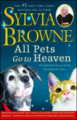 All Pets Go to Heaven: The Spiritual Lives of the Animals We Love - Browne, Sylvia