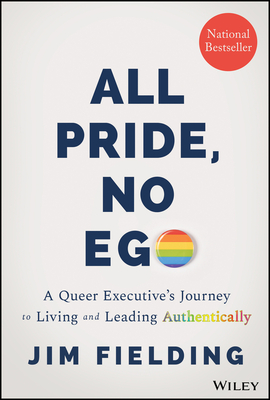 All Pride, No Ego: A Queer Executive's Journey to Living and Leading Authentically - Fielding, Jim