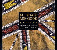 All Roads Are Good: Native Voices on Life and Culture - National Museum of the American Indian, and West, W Richard, Jr. (Foreword by), and Kidwell, Clara Sue (Introduction by)