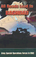 All Roads Lead to Baghdad: Army Special Operations Forces in Iraq, New Chapter in America's Global War on Terrorism - Briscoe, Charles H, and Special Operations CMD History Office, and United States Army