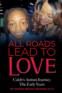 All Roads Lead to Love: Caleb's Autism Journey: The Early Years